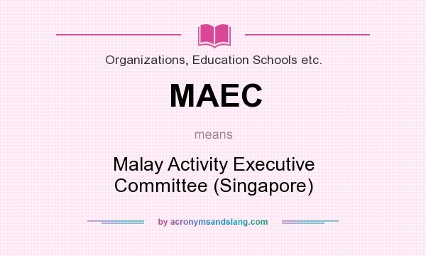 What does MAEC mean? It stands for Malay Activity Executive Committee (Singapore)