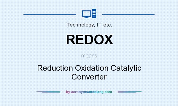 What does REDOX mean? It stands for Reduction Oxidation Catalytic Converter