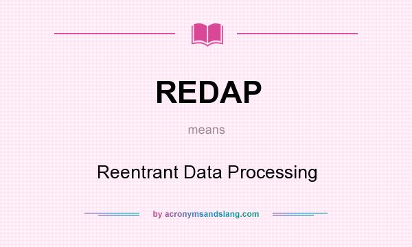 What does REDAP mean? It stands for Reentrant Data Processing