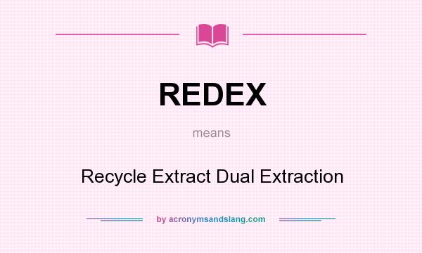 What does REDEX mean? It stands for Recycle Extract Dual Extraction