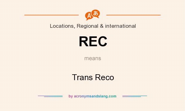 What does REC mean? It stands for Trans Reco