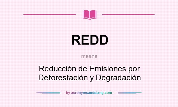 What does REDD mean? It stands for Reducción de Emisiones por Deforestación y Degradación