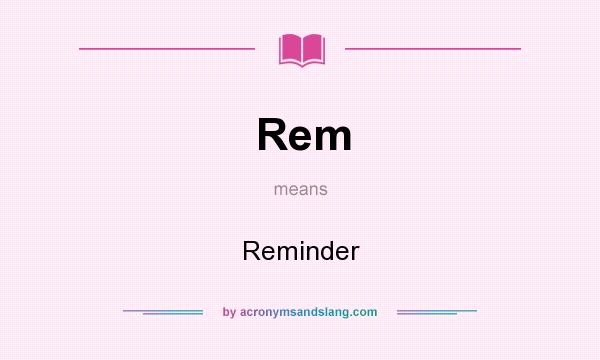 What does Rem mean? It stands for Reminder