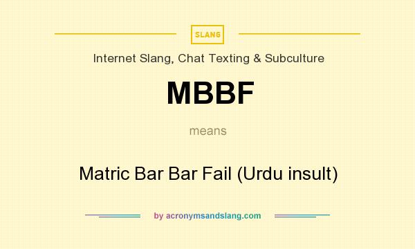 What does MBBF mean? It stands for Matric Bar Bar Fail (Urdu insult)