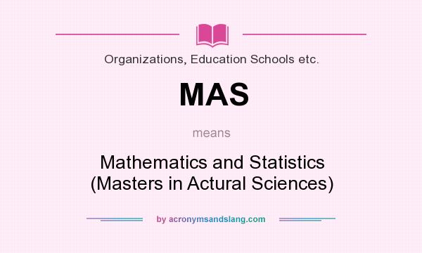 What does MAS mean? It stands for Mathematics and Statistics (Masters in Actural Sciences)