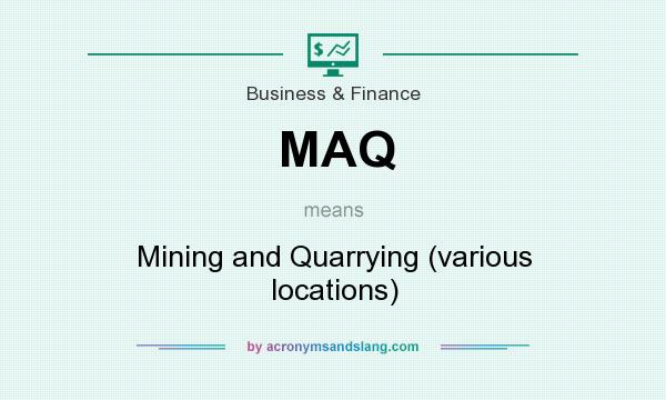 What does MAQ mean? It stands for Mining and Quarrying (various locations)