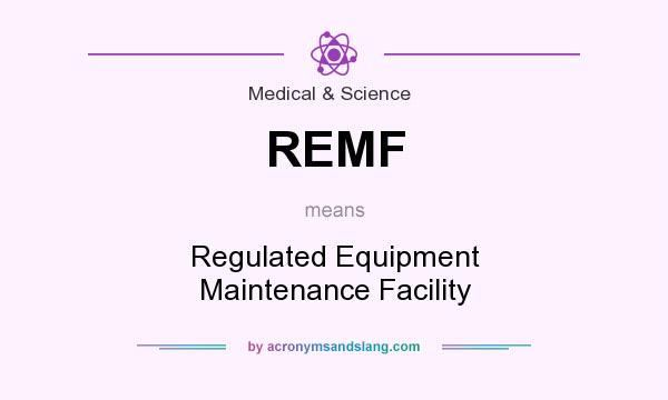 What does REMF mean? It stands for Regulated Equipment Maintenance Facility