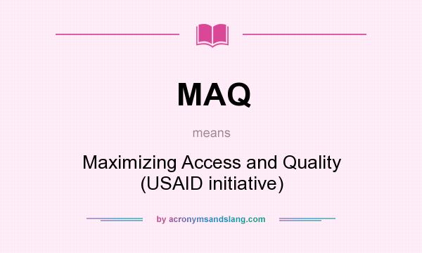 What does MAQ mean? It stands for Maximizing Access and Quality (USAID initiative)