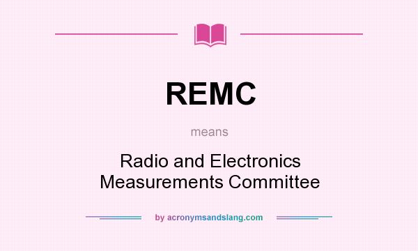 What does REMC mean? It stands for Radio and Electronics Measurements Committee