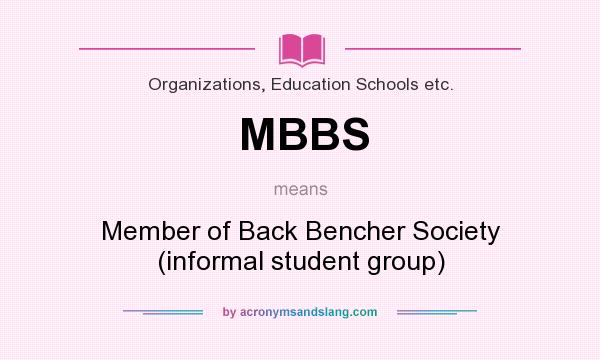 What does MBBS mean? It stands for Member of Back Bencher Society (informal student group)