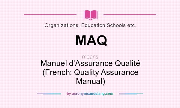 What does MAQ mean? It stands for Manuel d`Assurance Qualité (French: Quality Assurance Manual)