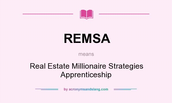 What does REMSA mean? It stands for Real Estate Millionaire Strategies Apprenticeship