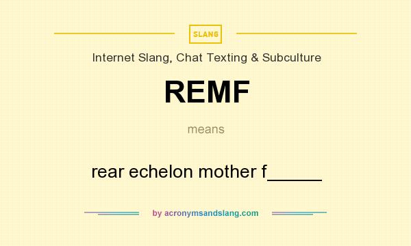 What does REMF mean? It stands for rear echelon mother f_____