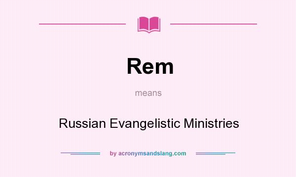 What does Rem mean? It stands for Russian Evangelistic Ministries