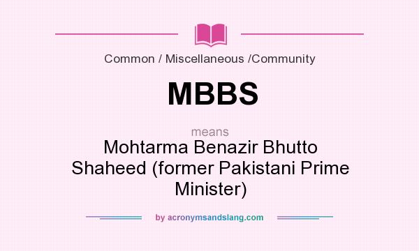What does MBBS mean? It stands for Mohtarma Benazir Bhutto Shaheed (former Pakistani Prime Minister)