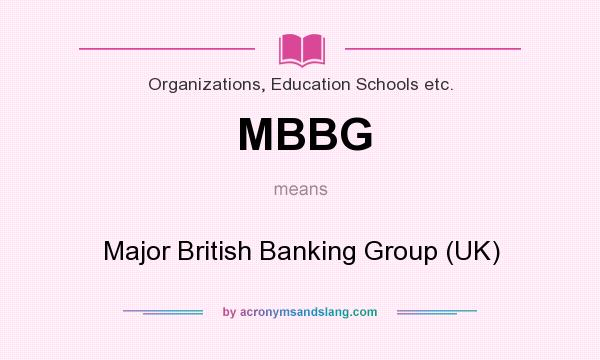 What does MBBG mean? It stands for Major British Banking Group (UK)