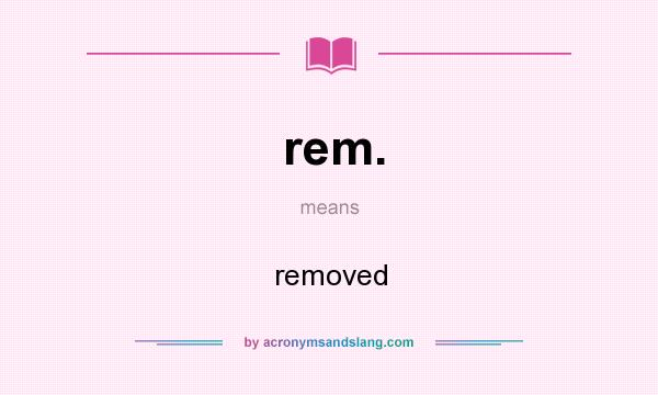 What does rem. mean? It stands for removed