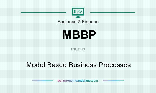 What does MBBP mean? It stands for Model Based Business Processes