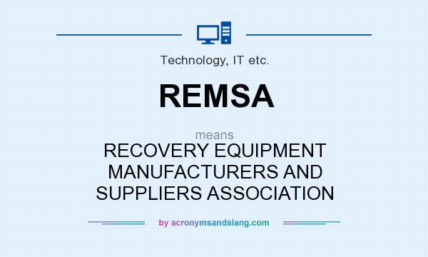What does REMSA mean? It stands for RECOVERY EQUIPMENT MANUFACTURERS AND SUPPLIERS ASSOCIATION