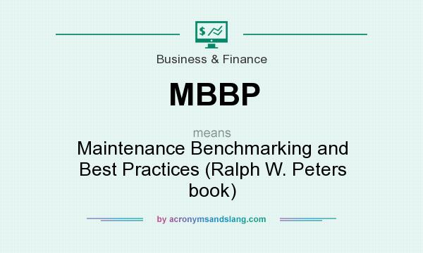 What does MBBP mean? It stands for Maintenance Benchmarking and Best Practices (Ralph W. Peters book)