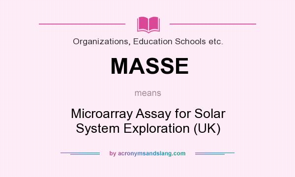 What does MASSE mean? It stands for Microarray Assay for Solar System Exploration (UK)