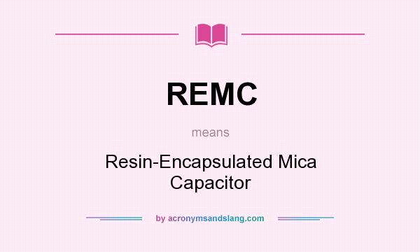 What does REMC mean? It stands for Resin-Encapsulated Mica Capacitor