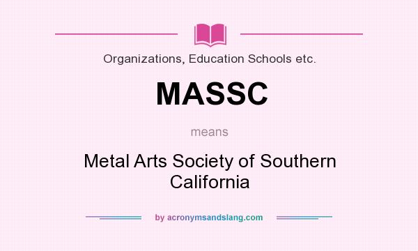 What does MASSC mean? It stands for Metal Arts Society of Southern California