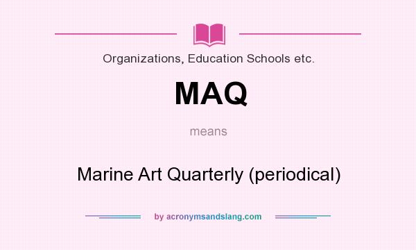What does MAQ mean? It stands for Marine Art Quarterly (periodical)
