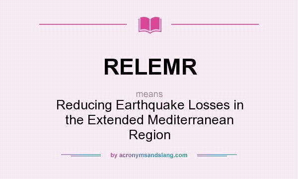 What does RELEMR mean? It stands for Reducing Earthquake Losses in the Extended Mediterranean Region