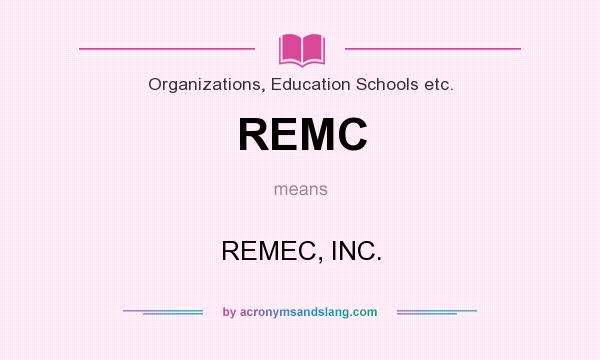What does REMC mean? It stands for REMEC, INC.
