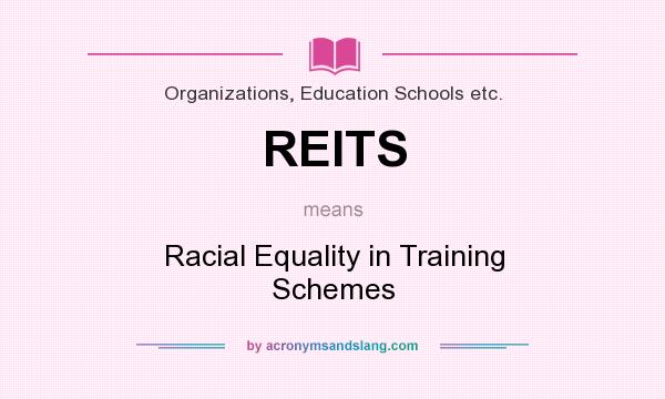What does REITS mean? It stands for Racial Equality in Training Schemes