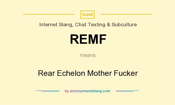 What does REMF mean? It stands for Rear Echelon Mother Fucker