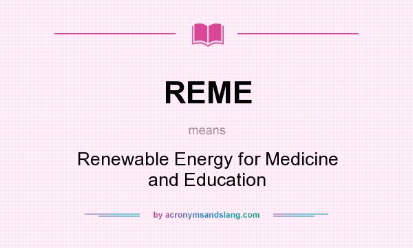 What does REME mean? It stands for Renewable Energy for Medicine and Education