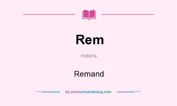 What does Rem mean? It stands for Remand
