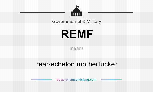 What does REMF mean? It stands for rear-echelon motherfucker