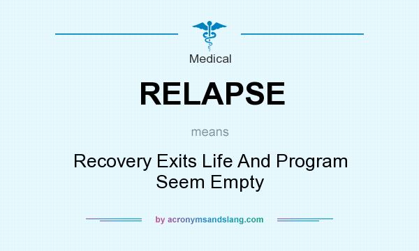 What does RELAPSE mean? It stands for Recovery Exits Life And Program Seem Empty