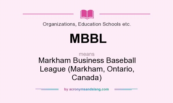 What does MBBL mean? It stands for Markham Business Baseball League (Markham, Ontario, Canada)