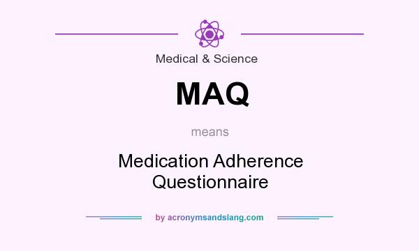 What does MAQ mean? It stands for Medication Adherence Questionnaire