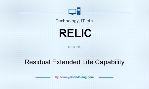 What does RELIC mean? It stands for Residual Extended Life Capability