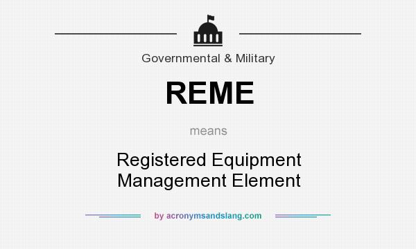 What does REME mean? It stands for Registered Equipment Management Element