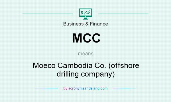 What does MCC mean? It stands for Moeco Cambodia Co. (offshore drilling company)