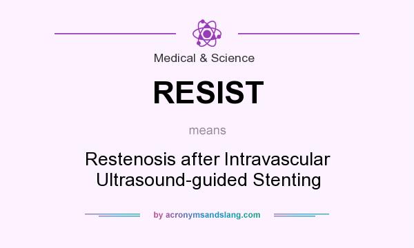 What does RESIST mean? It stands for Restenosis after Intravascular Ultrasound-guided Stenting