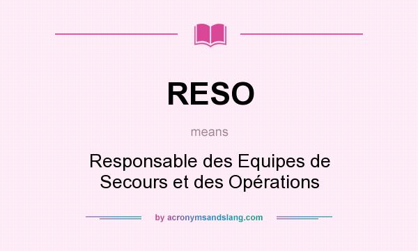 What does RESO mean? It stands for Responsable des Equipes de Secours et des Opérations