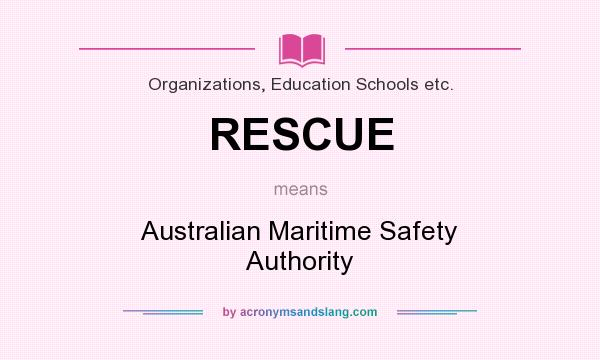 What does RESCUE mean? It stands for Australian Maritime Safety Authority