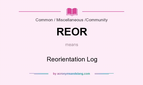 What does REOR mean? It stands for Reorientation Log