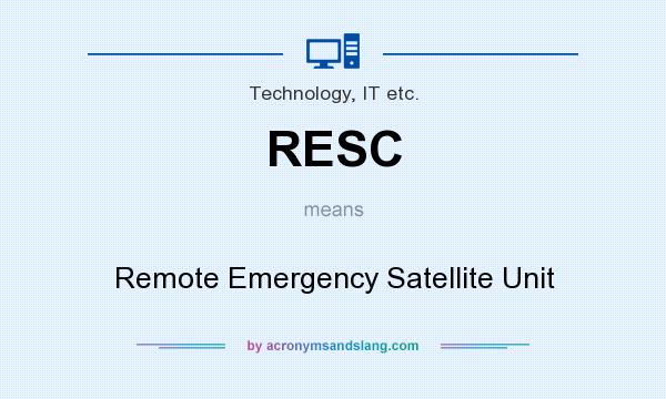 What does RESC mean? It stands for Remote Emergency Satellite Unit