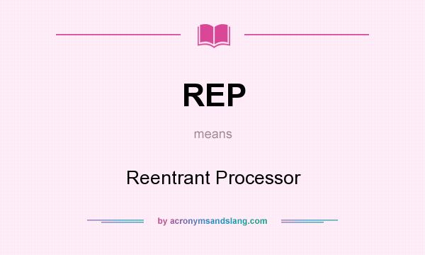 What does REP mean? It stands for Reentrant Processor