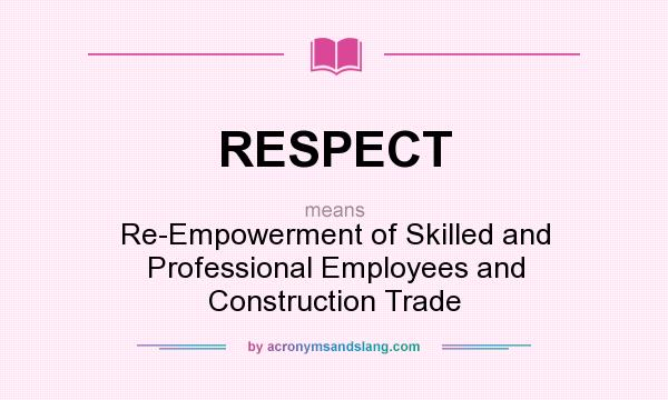 What does RESPECT mean? It stands for Re-Empowerment of Skilled and Professional Employees and Construction Trade