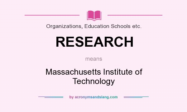 What does RESEARCH mean? It stands for Massachusetts Institute of Technology