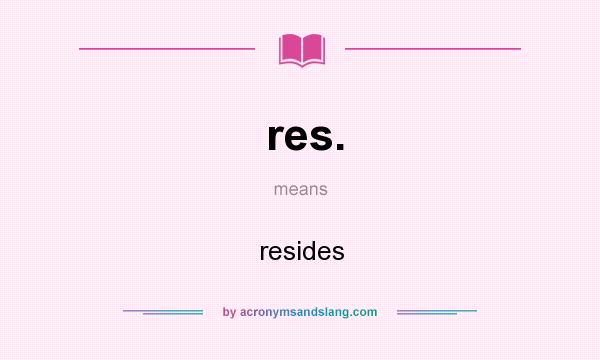 What does res. mean? It stands for resides